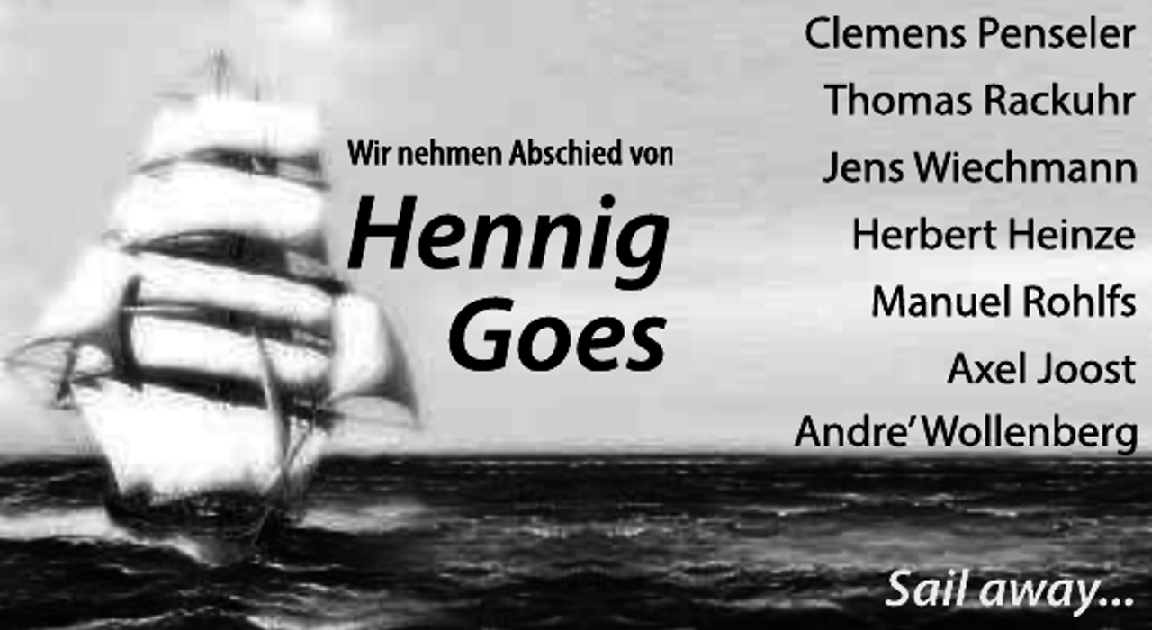 <p>Clemens Penseler<br />Thomas Rackuhr<br />Wir nehmen Abschied von</p><p>Hennig<br />Goes</p><p>Jens Wiechmann<br />Herbert Heinze<br />Manuel Rohlfs<br />Axel Joost<br />Andre’ Wollenberg</p><p>Sail away...</p>