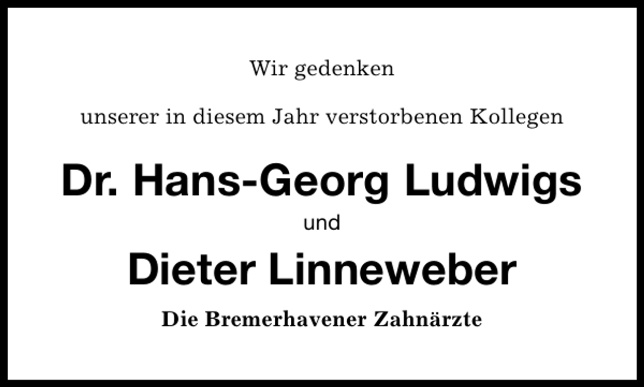 <p>Wir gedenken<br />unserer in diesem Jahr verstorbenen Kollegen</p><p>Dr. Hans-Georg Ludwigs<br />und</p><p>Dieter Linneweber<br />Die Bremerhavener Zahnärzte</p>