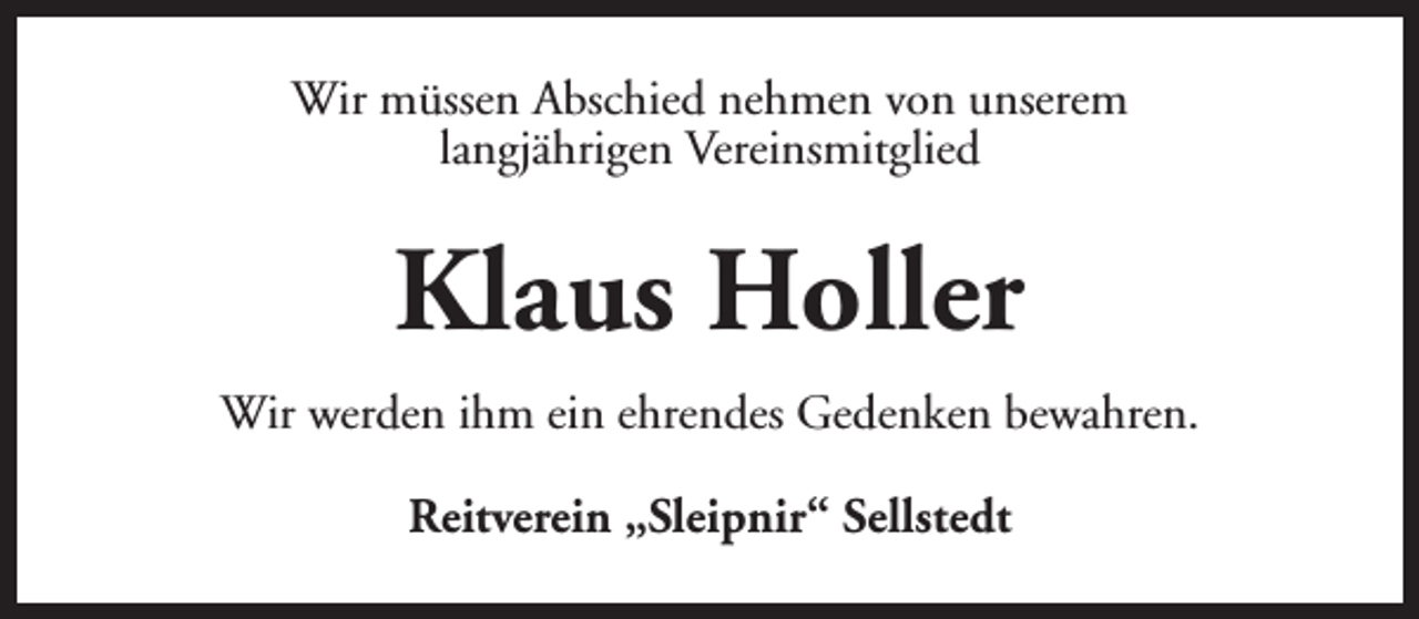 <p>Wir müssen Abschied nehmen von unserem<br />langjährigen Vereinsmitglied</p><p>Klaus Holler<br />Wir werden ihm ein ehrendes Gedenken bewahren.<br />Reitverein „Sleipnir“ Sellstedt</p>