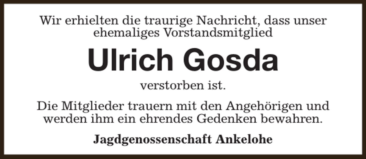<p>Wir erhielten die traurige Nachricht, dass unser<br />ehemaliges Vorstandsmitglied</p><p>Ulrich Gosda<br />verstorben ist.</p><p>Die Mitglieder trauern mit den Angehörigen und<br />werden ihm ein ehrendes Gedenken bewahren.<br />Jagdgenossenschaft Ankelohe</p>