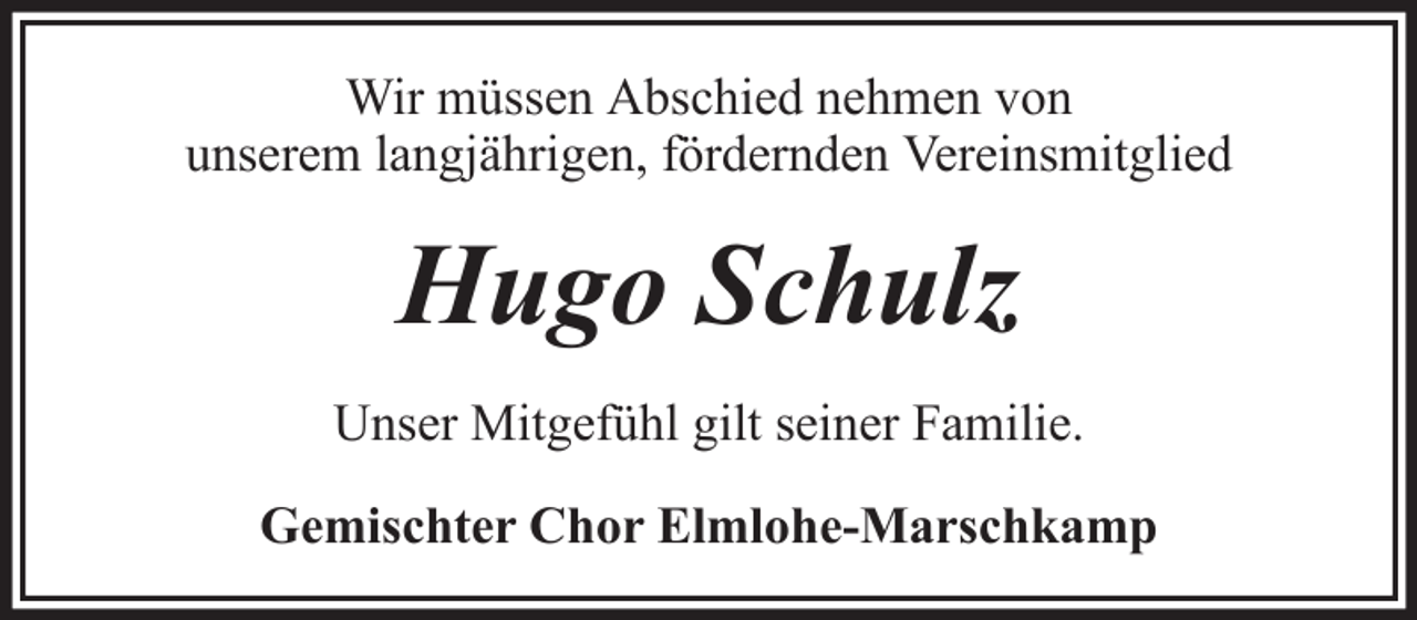 <p>Wir müssen Abschied nehmen von<br />unserem langjährigen, fördernden Vereinsmitglied</p><p>Hugo Schulz<br />Unser Mitgefühl gilt seiner Familie.<br />Gemischter Chor Elmlohe-Marschkamp</p>