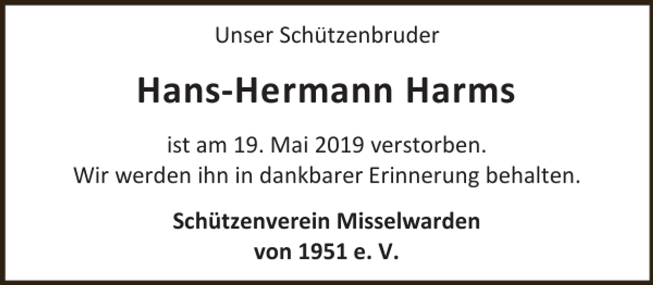 <p>Unser Schützenbruder</p><p>Hans-Hermann Harms<br />ist am 19. Mai 2019 verstorben.<br />Wir werden ihn in dankbarer Erinnerung behalten.<br />Schützenverein Misselwarden<br />von 1951 e. V.</p>