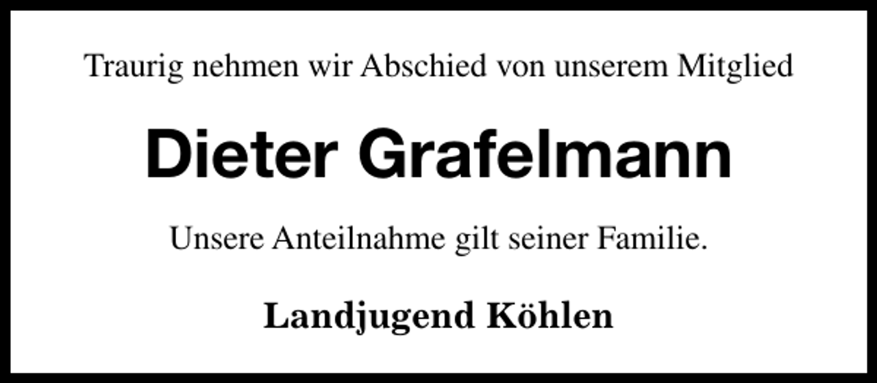 <p>Traurig nehmen wir Abschied von unserem Mitglied</p><p>Dieter Grafelmann<br />Unsere Anteilnahme gilt seiner Familie.</p><p>Landjugend Köhlen</p>
