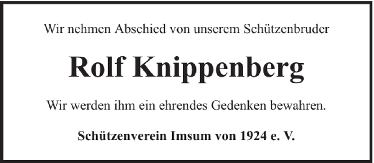 <p>Wir nehmen Abschied von unserem Schützenbruder</p><p>Rolf Knippenberg<br />Wir werden ihm ein ehrendes Gedenken bewahren.<br />Schützenverein Imsum von 1924 e. V.</p>