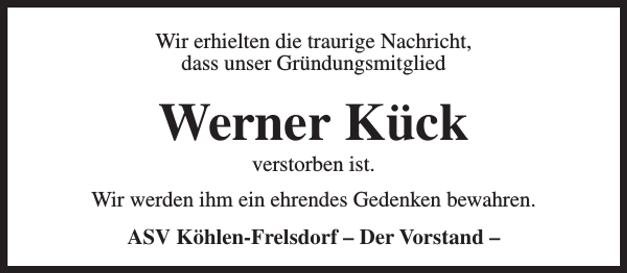 <p>Wir erhielten die traurige Nachricht,<br />dass unser Gründungsmitglied</p><p>Werner Kück<br />verstorben ist.</p><p>Wir werden ihm ein ehrendes Gedenken bewahren.<br />ASV Köhlen-Frelsdorf – Der Vorstand –</p>