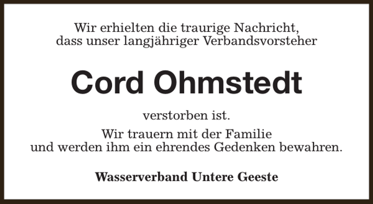 <p>Wir erhielten die traurige Nachricht,<br />dass unser langjähriger Verbandsvorsteher</p><p>Cord Ohmstedt<br />verstorben ist.<br />Wir trauern mit der Familie<br />und werden ihm ein ehrendes Gedenken bewahren.<br />Wasserverband Untere Geeste</p>