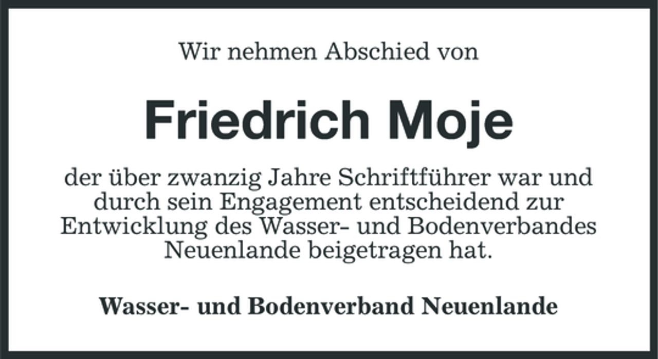 <p>Wir nehmen Abschied von</p><p>Friedrich Moje<br />der über zwanzig Jahre Schriftführer war und durch sein Engagement entscheidend zur Entwicklung des Wasser- und Bodenverbandes Neuenlande beigetragen hat. Wasser- und Bodenverband Neuenlande</p>