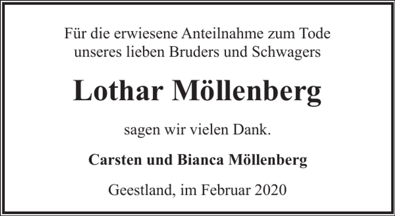 <p>Für die erwiesene Anteilnahme zum Tode<br />unseres lieben Bruders und Schwagers</p><p>Lothar Möllenberg<br />sagen wir vielen Dank.<br />Carsten und Bianca Möllenberg<br />Geestland, im Februar 2020</p>