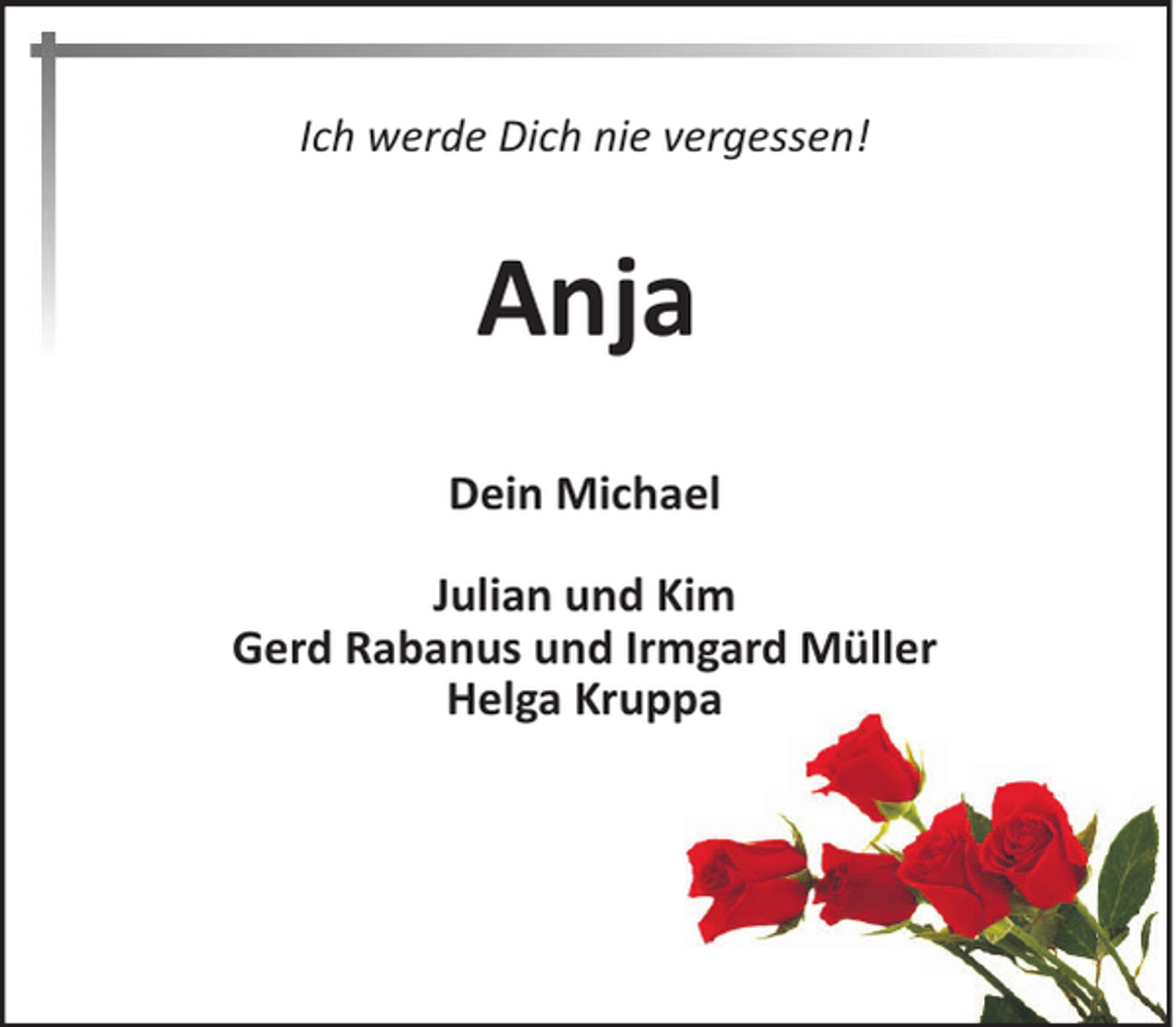 <p>Ich werde Dich nie vergessen!</p><p>Anja<br />Dein Michael<br />Julian und Kim<br />Gerd Rabanus und Irmgard Müller<br />Helga Kruppa</p>