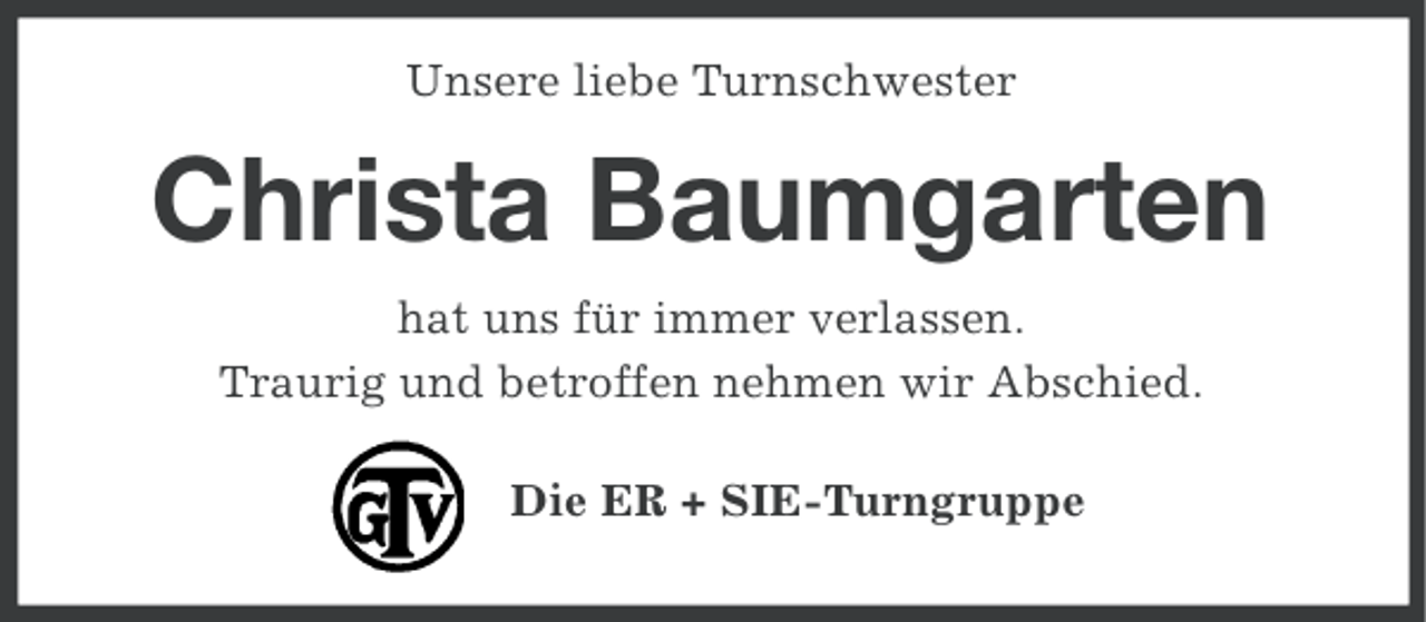 <p>Unsere liebe Turnschwester</p><p>Christa Baumgarten<br />hat uns für immer verlassen.<br />Traurig und betroffen nehmen wir Abschied.<br />Die ER + SIE-Turngruppe</p>