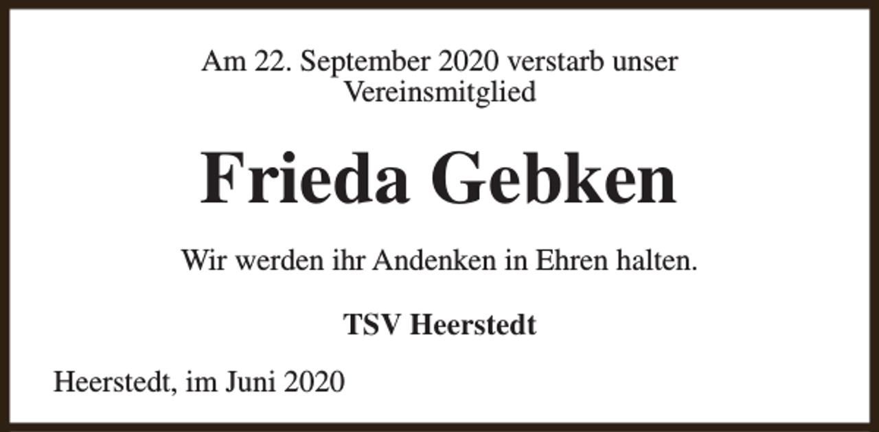 <p>Am 22. September 2020 verstarb unser<br />Vereinsmitglied</p><p>Frieda Gebken<br />Wir werden ihr Andenken in Ehren halten.<br />TSV Heerstedt<br />Heerstedt, im Juni 2020</p>