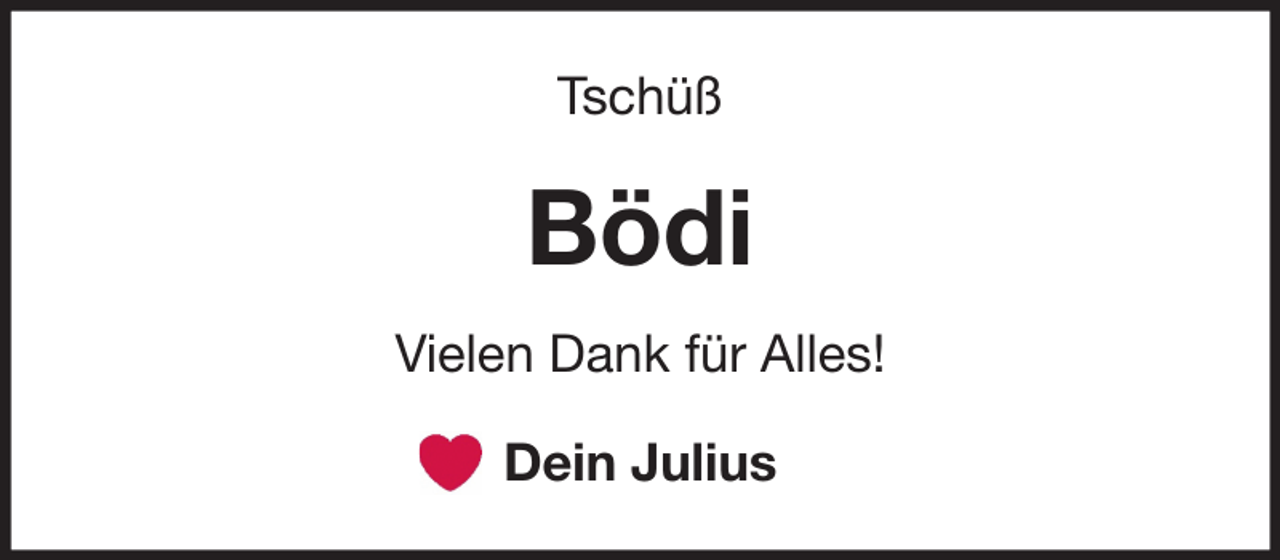 <p>Tschüß</p><p>Bödi<br />Vielen Dank für Alles!<br />Dein Julius</p>