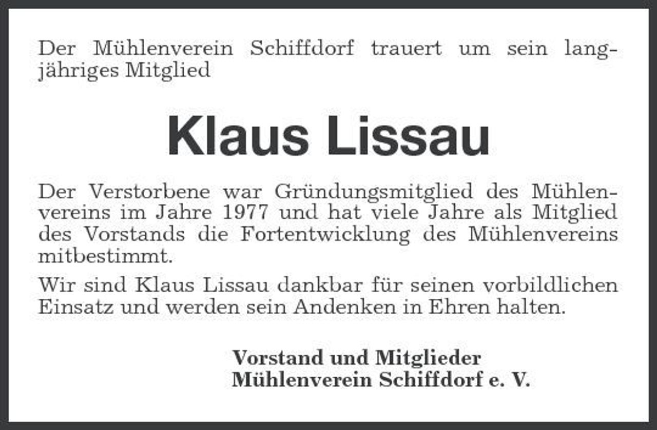 <p>Der Mühlenverein Schiffdorf trauert um sein langjähriges Mitglied</p><p>Klaus Lissau<br />Der Verstorbene war Gründungsmitglied des Mühlenvereins im Jahre 1977 und hat viele Jahre als Mitglied des Vorstands die Fortentwicklung des Mühlenvereins mitbestimmt. Wir sind Klaus Lissau dankbar für seinen vorbildlichen Einsatz und werden sein Andenken in Ehren halten. Vorstand und Mitglieder Mühlenverein Schiffdorf e. V.</p>