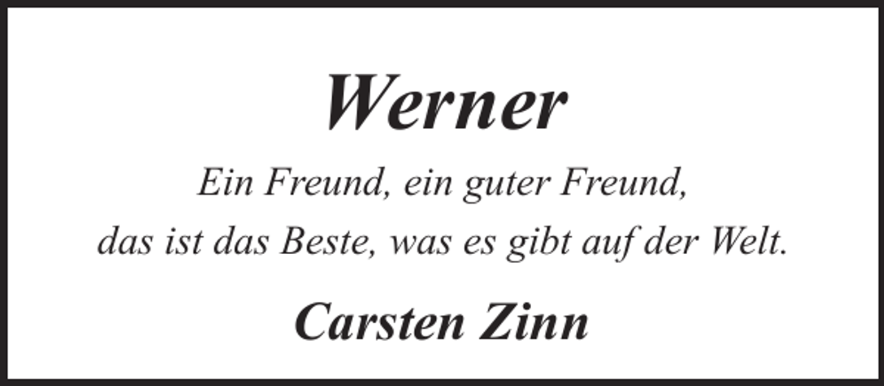 <p>Werner</p><p>Ein Freund, ein guter Freund,<br />das ist das Beste, was es gibt auf der Welt.</p><p>Carsten Zinn</p>