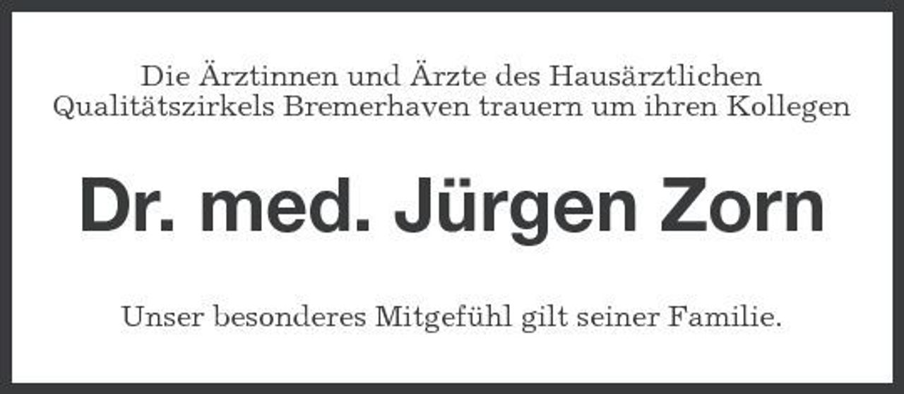 <p>Die Ärztinnen und Ärzte des Hausärztlichen Qualitätszirkels Bremerhaven trauern um ihren Kollegen</p><p>Dr. med. Jürgen Zorn<br />Unser besonderes Mitgefühl gilt seiner Familie.</p>