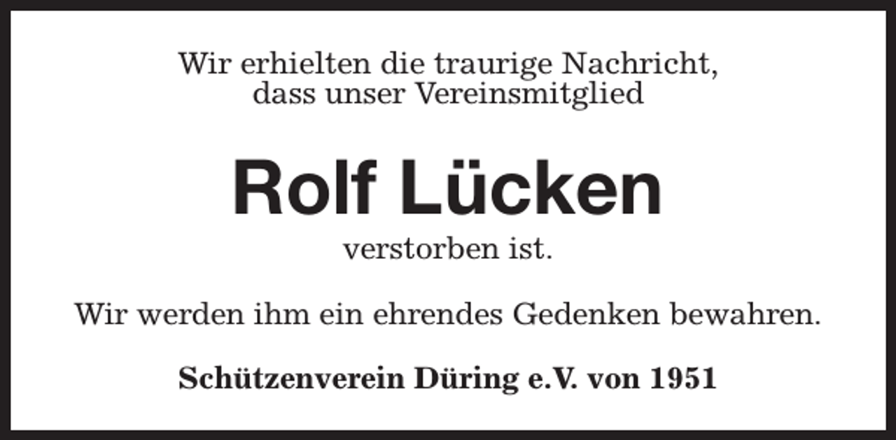 <p>Wir erhielten die traurige Nachricht,<br />dass unser Vereinsmitglied</p><p>Rolf Lücken<br />verstorben ist.</p><p>Wir werden ihm ein ehrendes Gedenken bewahren.<br />Schützenverein Düring e.V. von 1951</p>