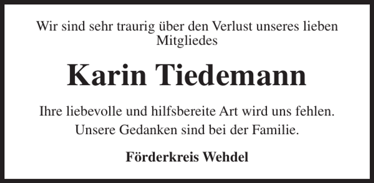 <p>Wir sind sehr traurig über den Verlust unseres lieben<br />Mitgliedes</p><p>Karin Tiedemann<br />Ihre liebevolle und hilfsbereite Art wird uns fehlen.<br />Unsere Gedanken sind bei der Familie.<br />Förderkreis Wehdel</p>