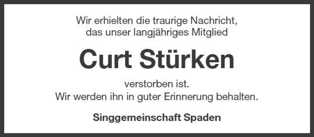 <p>Wir erhielten die traurige Nachricht, das unser langjähriges Mitglied</p><p>Curt Stürken<br />verstorben ist. Wir werden ihn in guter Erinnerung behalten. Singgemeinschaft Spaden</p>