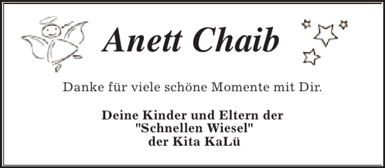 <p>Anett Chaib<br />Danke für viele schöne Momente mit Dir.<br />Deine Kinder und Eltern der<br />"Schnellen Wiesel"<br />der Kita KaLü</p>
