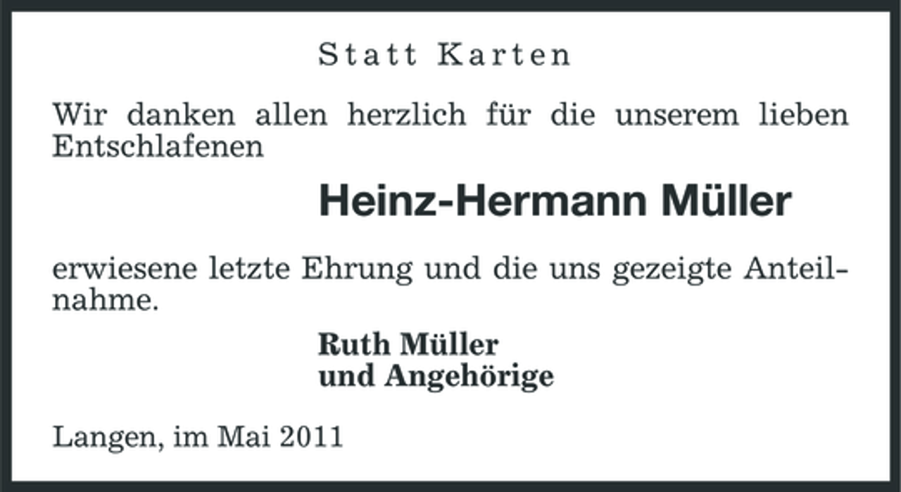 <p>Statt Karten Wir danken allen herzlich für die unserem lieben Entschlafenen</p><p>Heinz-Hermann Müller<br />erwiesene letzte Ehrung und die uns gezeigte Anteilnahme. Ruth Müller und Angehörige<br />Langen, im Mai 2011</p>