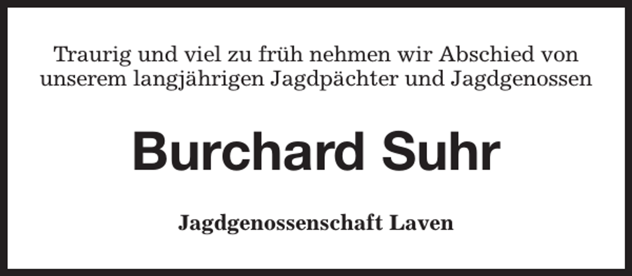 <p>Traurig und viel zu früh nehmen wir Abschied von<br />unserem langjährigen Jagdpächter und Jagdgenossen</p><p>Burchard Suhr<br />Jagdgenossenschaft Laven</p>