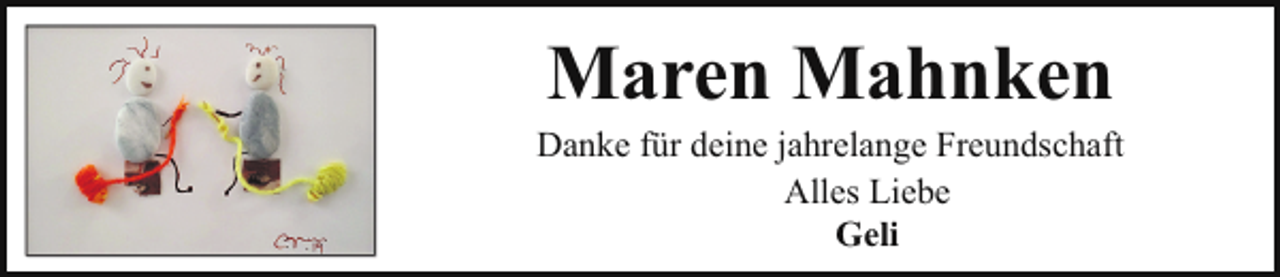 <p>Maren Mahnken</p><p>Danke für deine jahrelange Freundschaft<br />Alles Liebe<br />Geli</p>