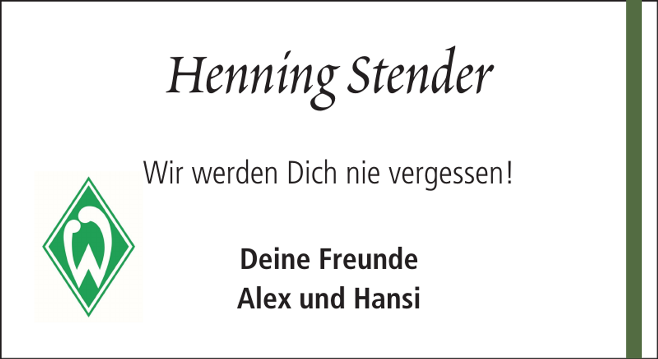 <p>Henning Stender<br />Wir werden Dich nie vergessen!<br />Deine Freunde<br />Alex und Hansi</p>