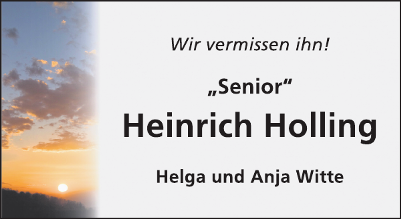 <p>Wir vermissen ihn!</p><p>„Senior“</p><p>Heinrich Holling<br />Helga und Anja Witte</p>