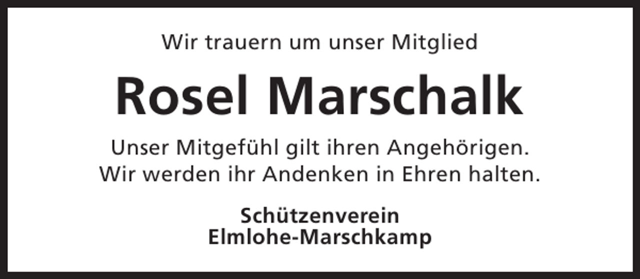 <p>Wir trauern um unser Mitglied</p><p>Rosel Marschalk</p><p>Unser Mitgefühl gilt ihren Angehörigen.<br />Wir werden ihr Andenken in Ehren halten.<br />Schützenverein<br />Elmlohe-Marschkamp</p>
