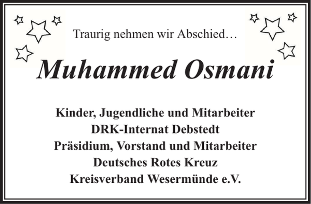 <p>Traurig nehmen wir Abschied…</p><p>Muhammed Osmani<br />Kinder, Jugendliche und Mitarbeiter<br />DRK-Internat Debstedt<br />Präsidium, Vorstand und Mitarbeiter<br />Deutsches Rotes Kreuz<br />Kreisverband Wesermünde e.V.</p>