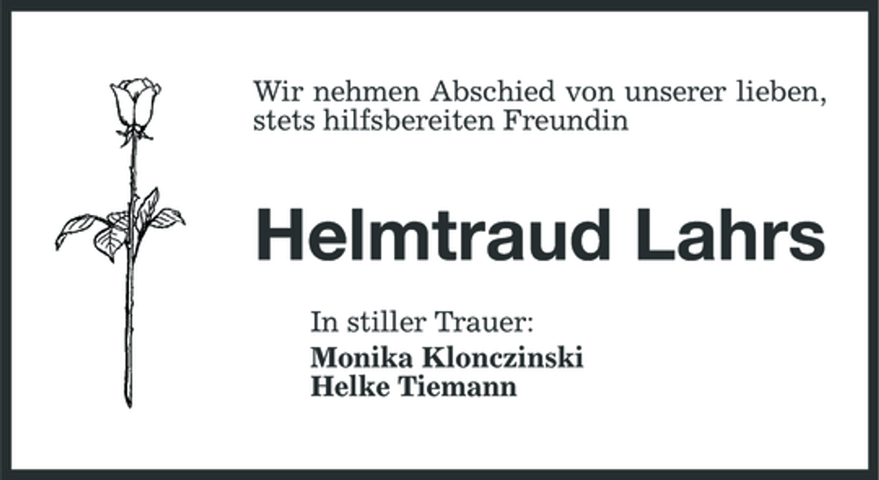 <p>Wir nehmen Abschied von unserer lieben, stets hilfsbereiten Freundin</p><p>Helmtraud Lahrs<br />In stiller Trauer: Monika Klonczinski Helke Tiemann</p>