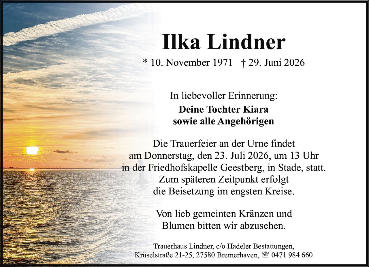 <p>* 10. November 1971 † 29. Juni 2026</p>

<p>In liebevoller Erinnerung:<br/>
<strong>Deine Tochter Kiara<br/>
sowie alle Angehörigen</strong></p>

<p>Die Trauerfeier an der Urne findet<br/>
am Donnerstag, den 23. Juli 2026, um 13 Uhr<br/>
in der Friedhofskapelle Geestberg, in Stade, statt.<br/>
Zum späteren Zeitpunkt erfolgt<br/>
die Beisetzung im engsten Kreise.</p>

<p>Von lieb gemeinten Kränzen und<br/>
Blumen bitten wir abzusehen.</p>

<p>Trauerhaus Lindner, c/o Hadeler Bestattungen,<br/>
Krüselstraße 21-25, 27580 Bremerhaven, ☎ 0471 984 660</p>