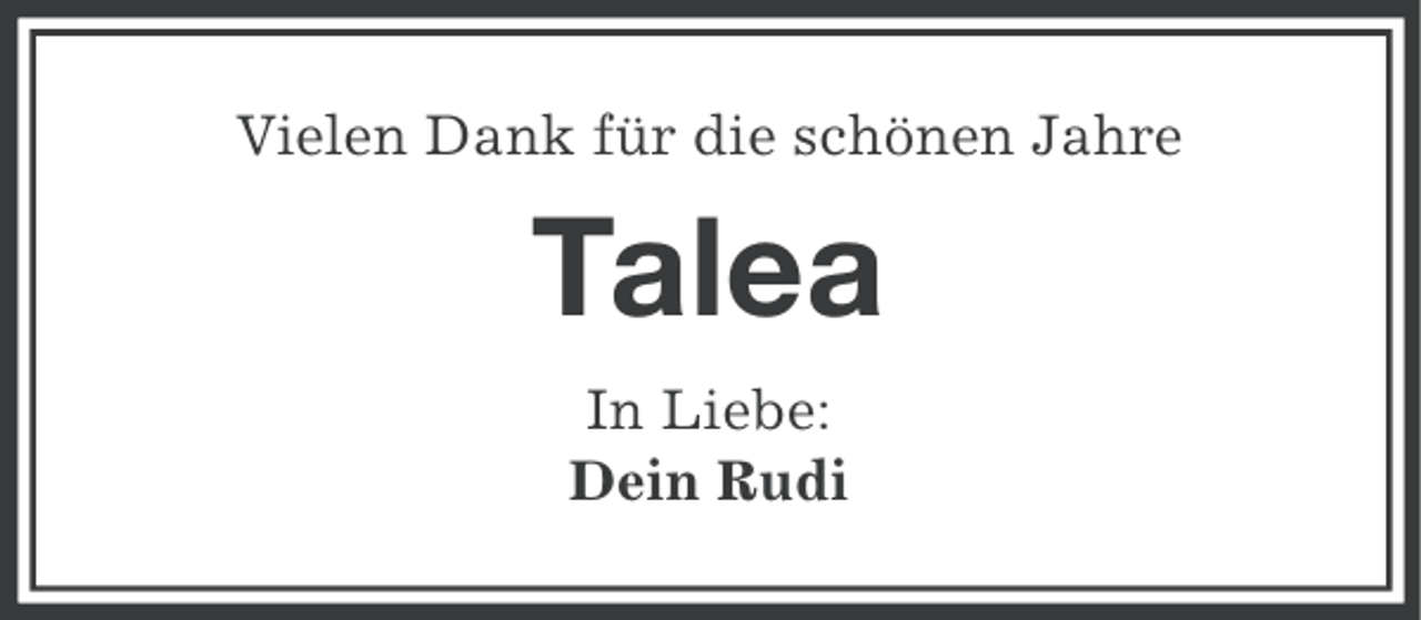 <p>Vielen Dank für die schönen Jahre</p><p>Talea<br />In Liebe:<br />Dein Rudi</p>