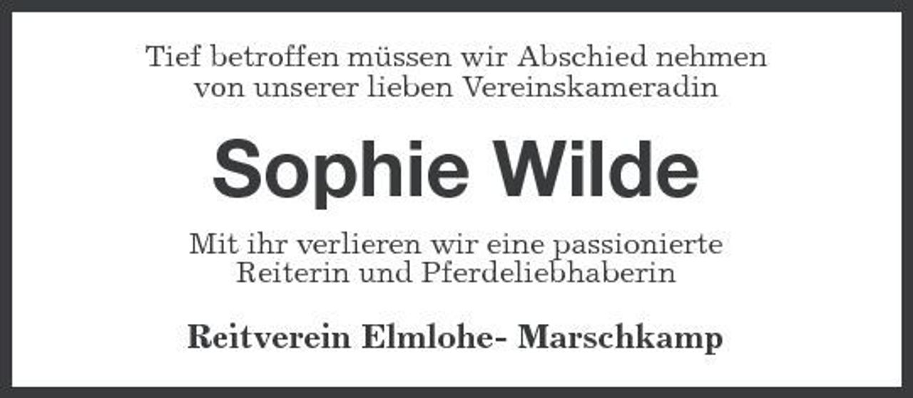 <p>Tief betroffen müssen wir Abschied nehmen von unserer lieben Vereinskameradin</p>
<p>Sophie Wilde<br />Mit ihr verlieren wir eine passionierte Reiterin und Pferdeliebhaberin</p>
<p>Reitverein Elmlohe- Marschkamp</p>