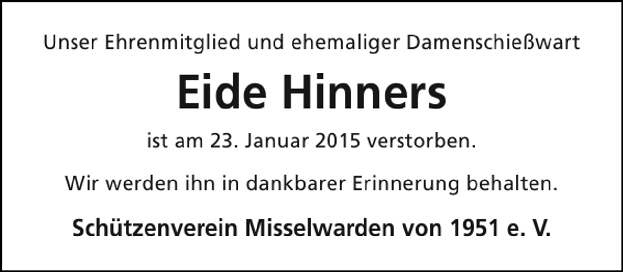 <p>Unser Ehrenmitglied und ehemaliger Damenschießwart</p><p>Eide Hinners<br />ist am 23. Januar 2015 verstorben.<br />Wir werden ihn in dankbarer Erinnerung behalten.</p><p>Schützenverein Misselwarden von 1951 e. V.</p>