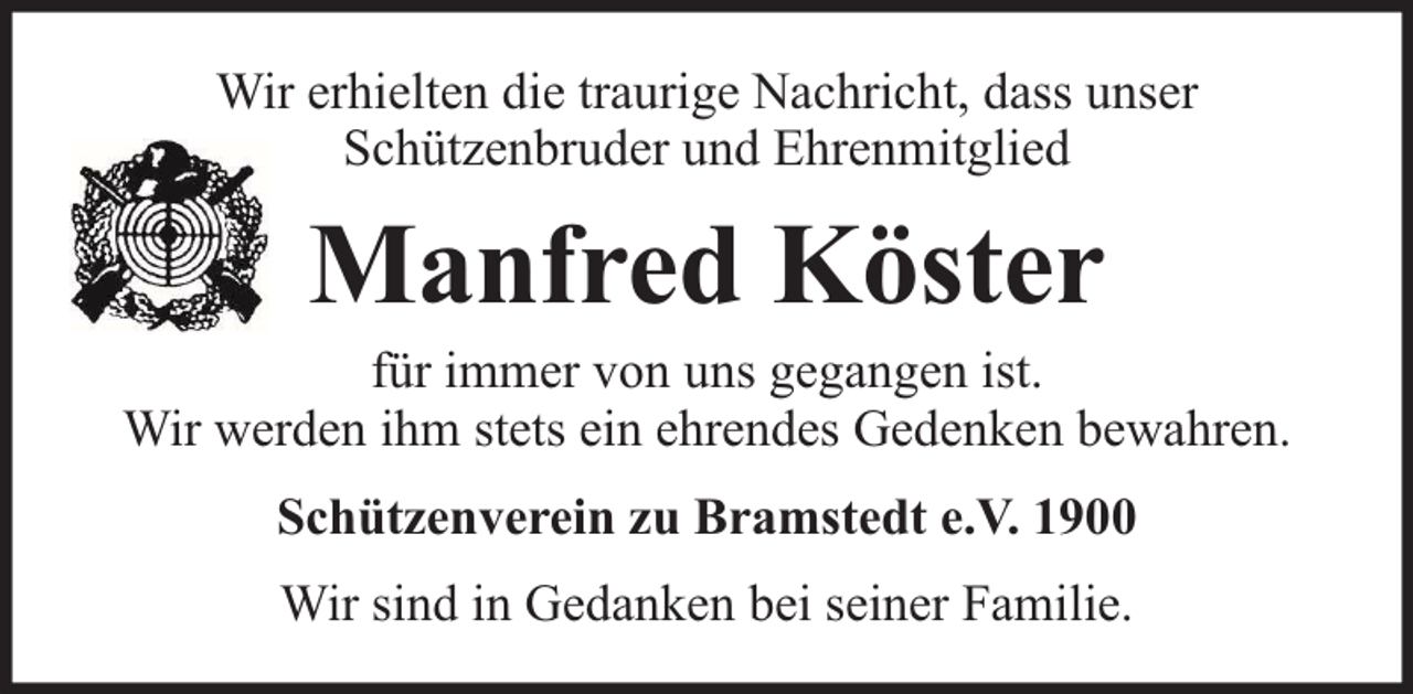 <p>Wir erhielten die traurige Nachricht, dass unser<br />Schützenbruder und Ehrenmitglied</p><p>Manfred Köster</p><p>für immer von uns gegangen ist.<br />Wir werden ihm stets ein ehrendes Gedenken bewahren.<br />Schützenverein zu Bramstedt e.V. 1900<br />Wir sind in Gedanken bei seiner Familie.</p>
