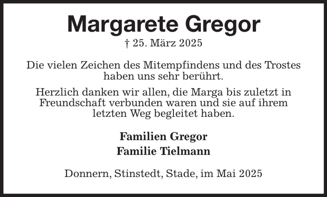 <p>Margarete Gregor<br />ò 36/ N²s{ 3136</p><p>Ejf wjfmfo [fjdifo eft Njufnqgjoefot voe eft Usptuft<br />ibcfo vot tfis cfsÔisu/<br />Ifs{mjdi ebolfo xjs bmmfo- ejf Nbshb cjt {vmfu{u jo<br />Gsfvoetdibgu wfscvoefo xbsfo voe tjf bvg jisfn<br />mfu{ufo Xfh cfhmfjufu ibcfo/</p><p>Familien Gregor<br />Familie Tielmann<br />Epoofso- Tujotufeu- Tubef- jn Nbj 3136</p>