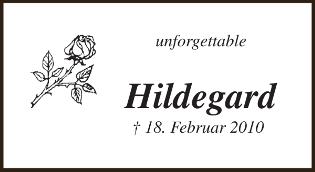 <p>unforgettable</p><p>Hildegard<br />† 18. Februar 2010</p>