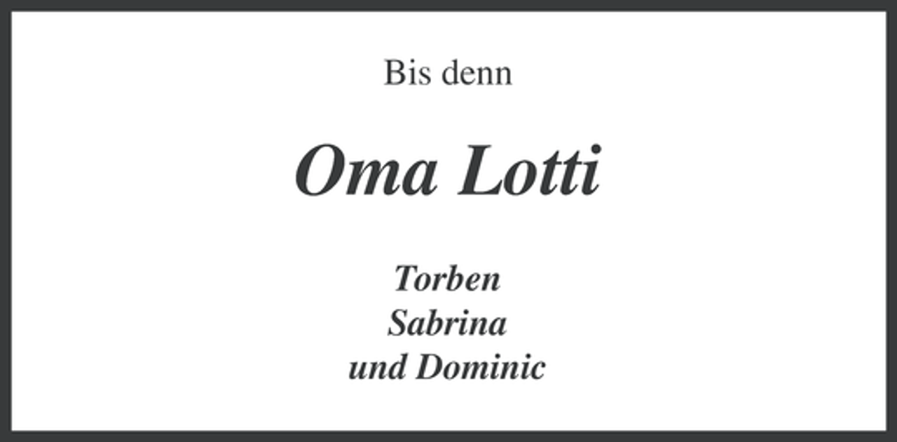 <p>Bis denn</p><p>Oma Lotti<br />Torben<br />Sabrina<br />und Dominic</p>
