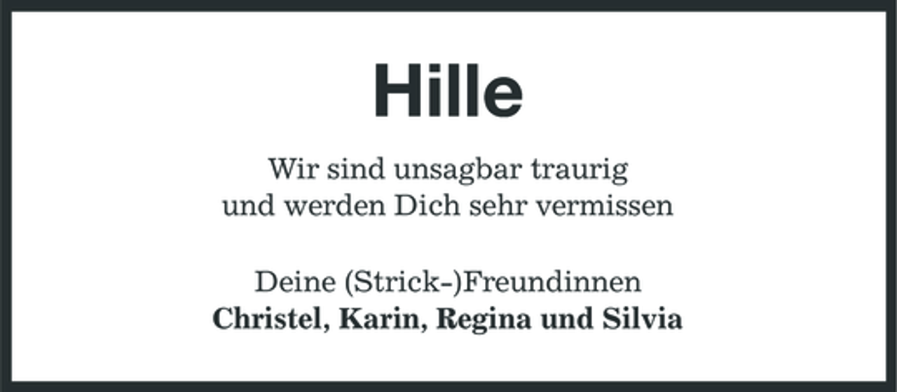 <p>Hille<br />Wir sind unsagbar traurig und werden Dich sehr vermissen Deine (Strick-)Freundinnen Christel, Karin, Regina und Silvia</p>