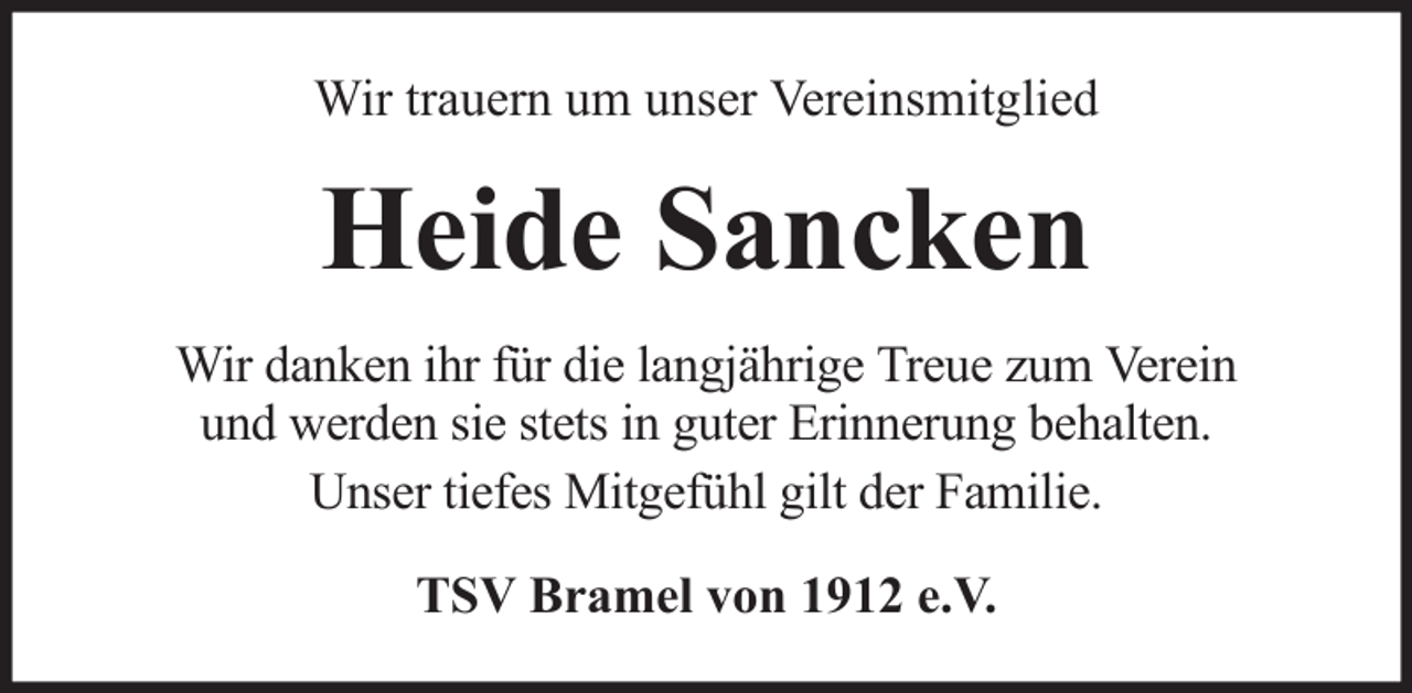 <p>Wir trauern um unser Vereinsmitglied</p><p>Heide Sancken<br />Wir danken ihr für die langjährige Treue zum Verein<br />und werden sie stets in guter Erinnerung behalten.<br />Unser tiefes Mitgefühl gilt der Familie.<br />TSV Bramel von 1912 e.V.</p>