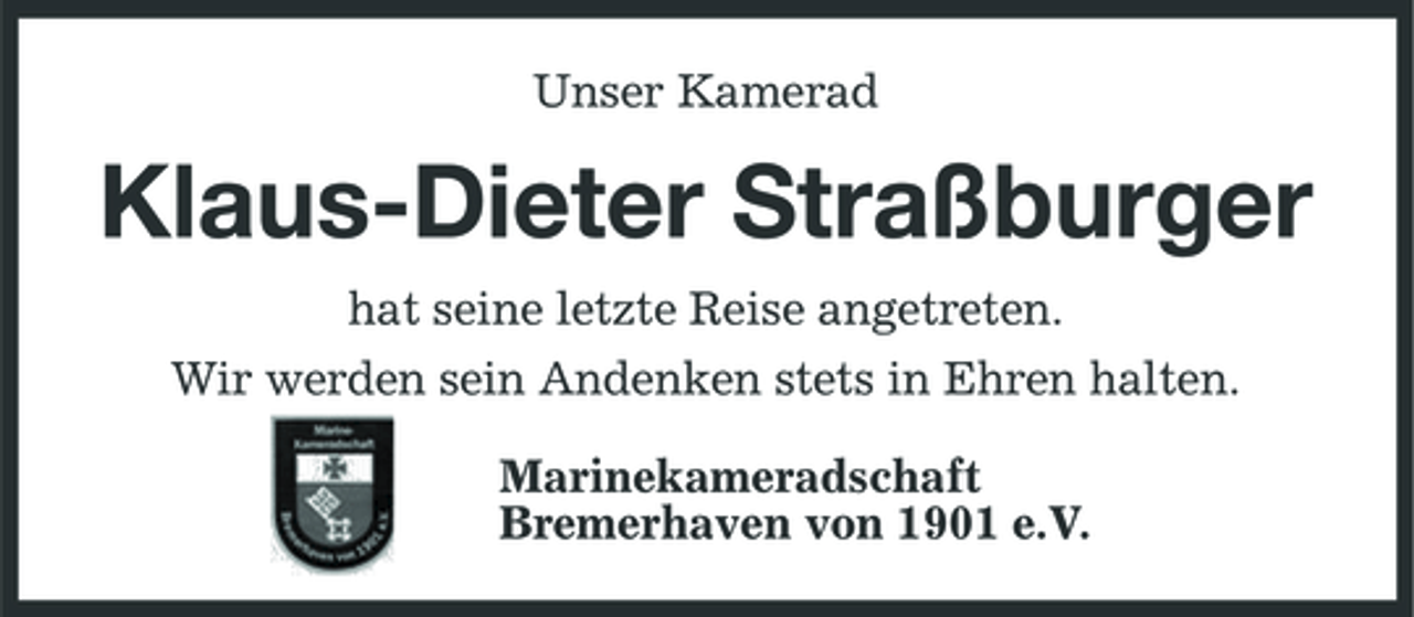 <p>Unser Kamerad</p><p>Klaus-Dieter Straßburger<br />hat seine letzte Reise angetreten. Wir werden sein Andenken stets in Ehren halten. Marinekameradschaft Bremerhaven von 1901 e.V.</p>