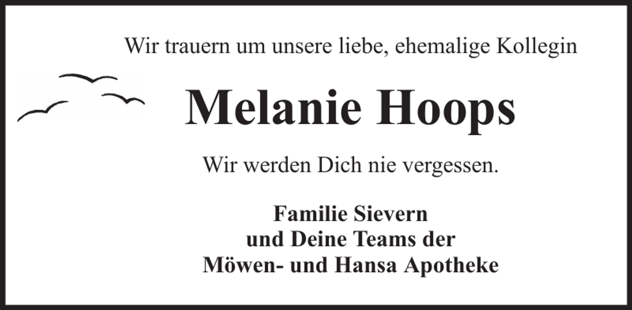 <p>Wir trauern um unsere liebe, ehemalige Kollegin</p><p>Melanie Hoops<br />Wir werden Dich nie vergessen.<br />Familie Sievern<br />und Deine Teams der<br />Möwen- und Hansa Apotheke</p>
