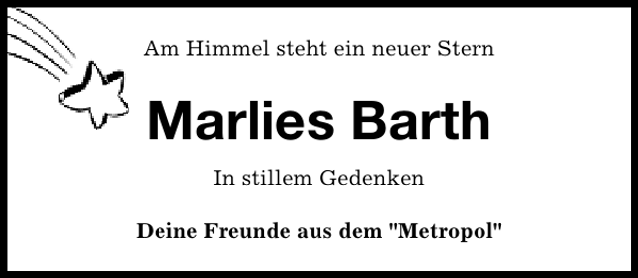 <p>Am Himmel steht ein neuer Stern</p><p>Marlies Barth<br />In stillem Gedenken<br />Deine Freunde aus dem "Metropol"</p>