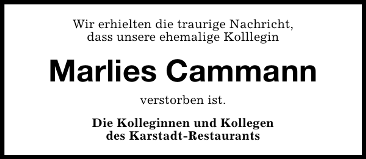<p>Wir erhielten die traurige Nachricht,<br />dass unsere ehemalige Kolllegin</p><p>Marlies Cammann<br />verstorben ist.</p><p>Die Kolleginnen und Kollegen<br />des Karstadt-Restaurants</p>