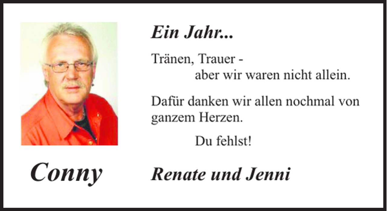 <p>Ein Jahr...<br />Tränen, Trauer aber wir waren nicht allein.<br />Dafür danken wir allen nochmal von<br />ganzem Herzen.<br />Du fehlst!</p><p>Conny</p><p>Renate und Jenni</p>