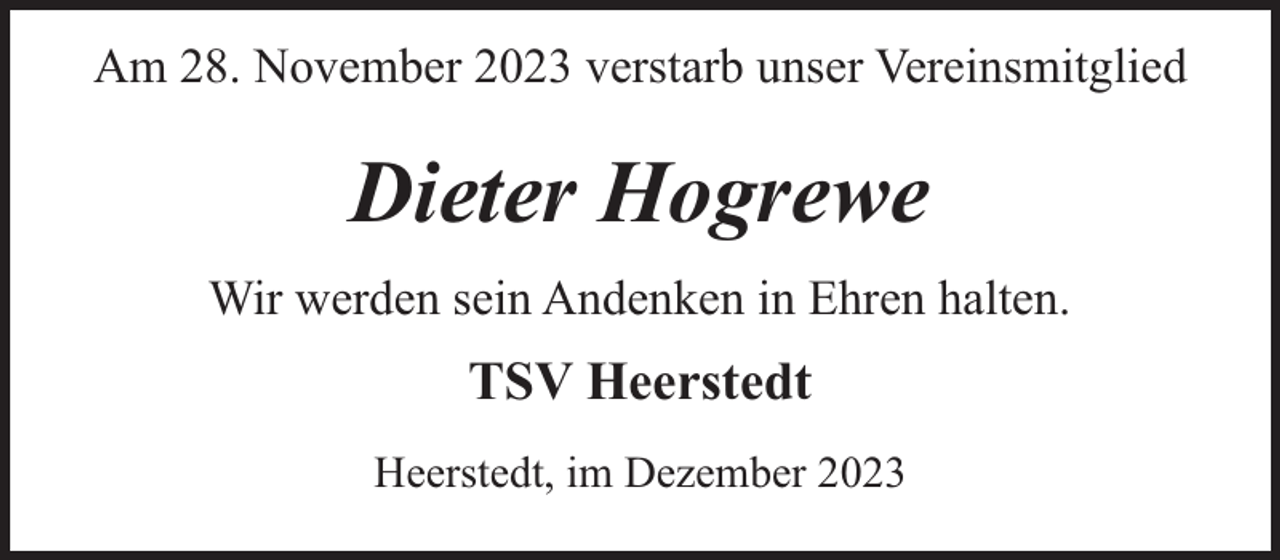 <p>Am 28. November 2023 verstarb unser Vereinsmitglied</p><p>Dieter Hogrewe<br />Wir werden sein Andenken in Ehren halten.</p><p>TSV Heerstedt<br />Heerstedt, im Dezember 2023</p>