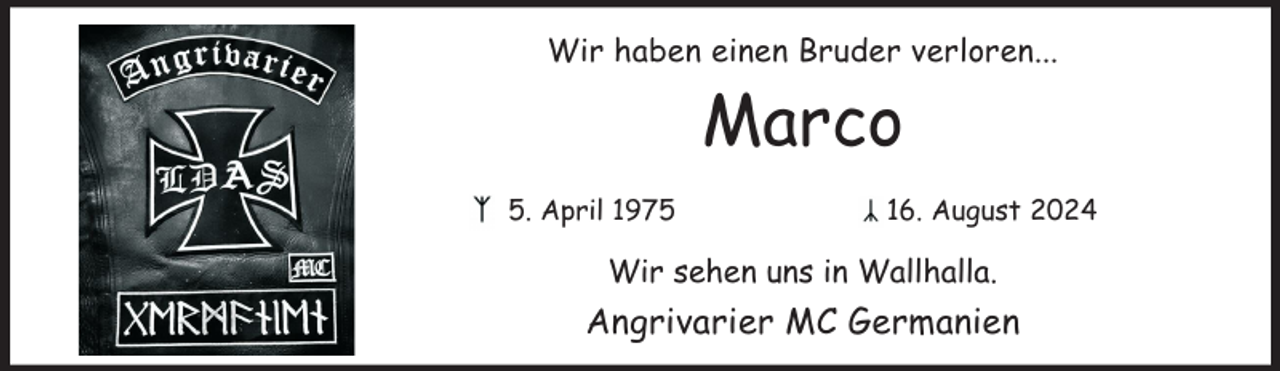 <p>Wir haben einen Bruder verloren...</p><p>Marco<br />5. April 1975</p><p>16. August 2024</p><p>Wir sehen uns in Wallhalla.</p><p>Angrivarier MC Germanien</p>