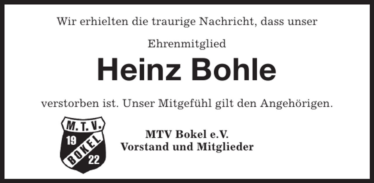 <p>Wir erhielten die traurige Nachricht, dass unser<br />Ehrenmitglied</p><p>Heinz Bohle<br />verstorben ist. Unser Mitgefühl gilt den Angehörigen.<br />MTV Bokel e.V.<br />Vorstand und Mitglieder</p>