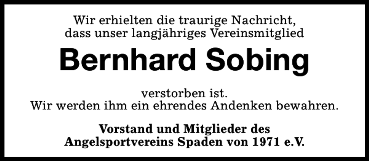 <p>Wir erhielten die traurige Nachricht,<br />dass unser langjähriges Vereinsmitglied</p><p>Bernhard Sobing<br />verstorben ist.<br />Wir werden ihm ein ehrendes Andenken bewahren.<br />Vorstand und Mitglieder des<br />Angelsportvereins Spaden von 1971 e.V.</p>